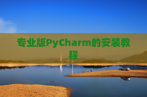 专业版PyCharm的安装教程